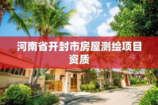 河南省开封市房屋测绘项目资质