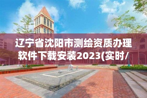 辽宁省沈阳市测绘资质办理软件下载安装2023(实时/更新中)