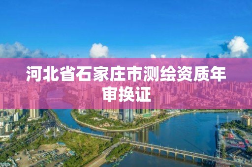 河北省石家庄市测绘资质年审换证