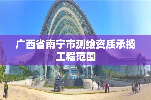 广西省南宁市测绘资质承揽工程范围