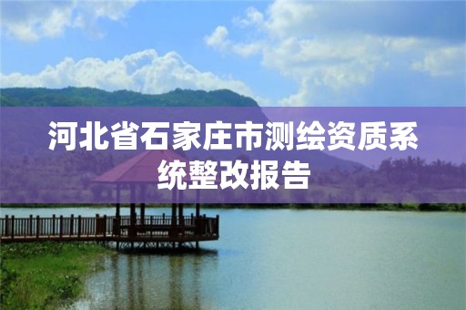 河北省石家庄市测绘资质系统整改报告