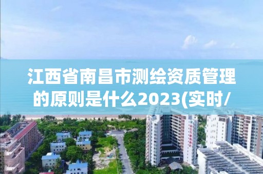 江西省南昌市测绘资质管理的原则是什么2023(实时/更新中)