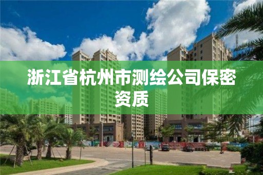 浙江省杭州市测绘公司保密资质