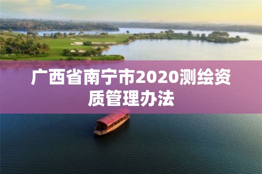 广西省南宁市2020测绘资质管理办法