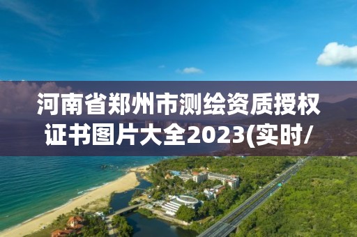 河南省郑州市测绘资质授权证书图片大全2023(实时/更新中)