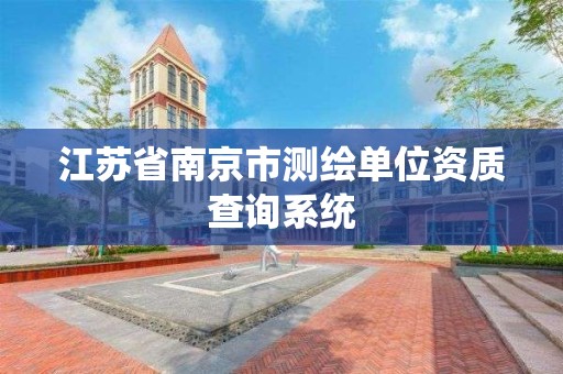 江苏省南京市测绘单位资质查询系统