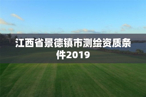 江西省景德镇市测绘资质条件2019