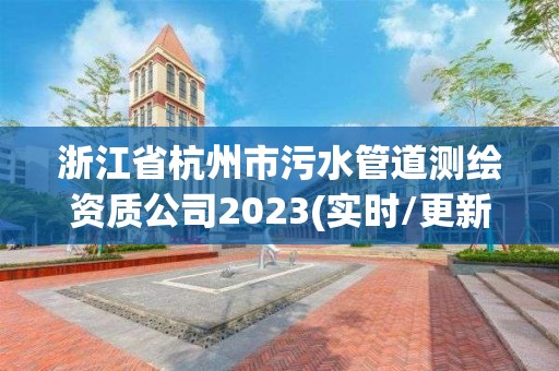 浙江省杭州市污水管道测绘资质公司2023(实时/更新中)