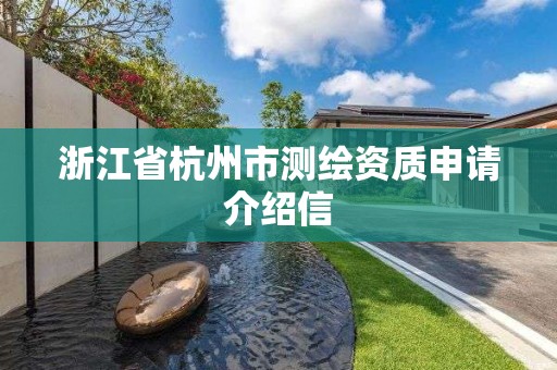 浙江省杭州市测绘资质申请介绍信