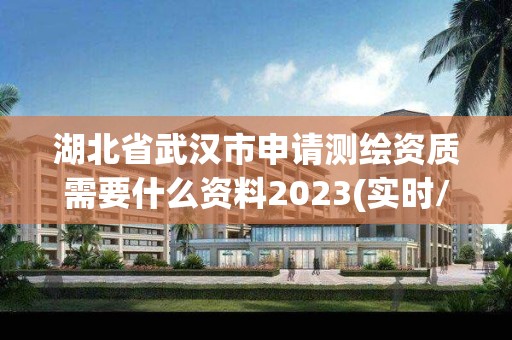 湖北省武汉市申请测绘资质需要什么资料2023(实时/更新中)