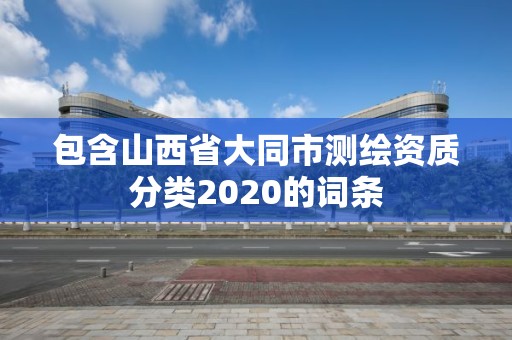 包含山西省大同市测绘资质分类2020的词条