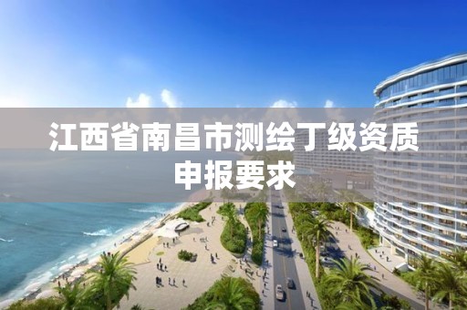 江西省南昌市测绘丁级资质申报要求