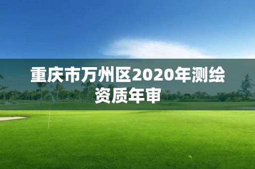 重庆市万州区2020年测绘资质年审