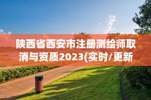 陕西省西安市注册测绘师取消与资质2023(实时/更新中)