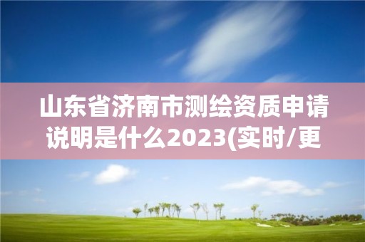 山东省济南市测绘资质申请说明是什么2023(实时/更新中)