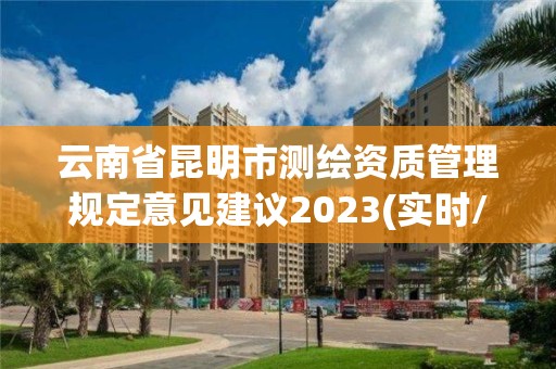 云南省昆明市测绘资质管理规定意见建议2023(实时/更新中)