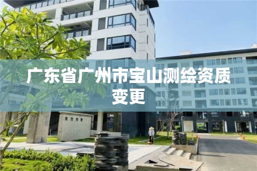 广东省广州市宝山测绘资质变更