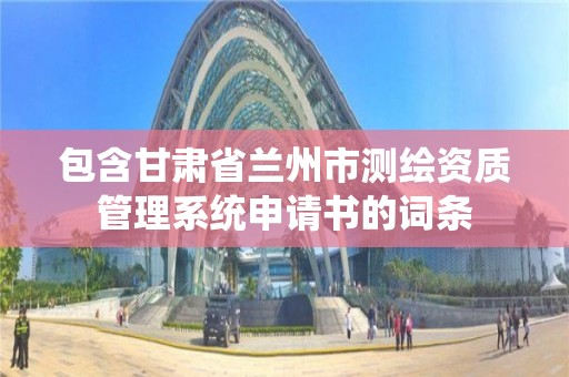 包含甘肃省兰州市测绘资质管理系统申请书的词条