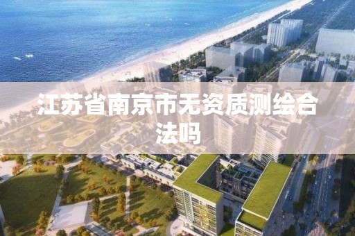 江苏省南京市无资质测绘合法吗