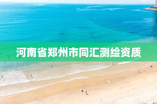 河南省郑州市同汇测绘资质