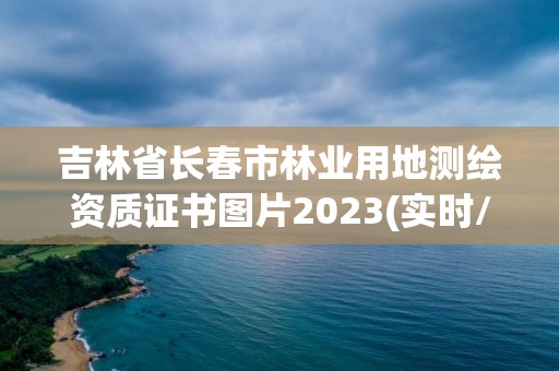 吉林省长春市林业用地测绘资质证书图片2023(实时/更新中)