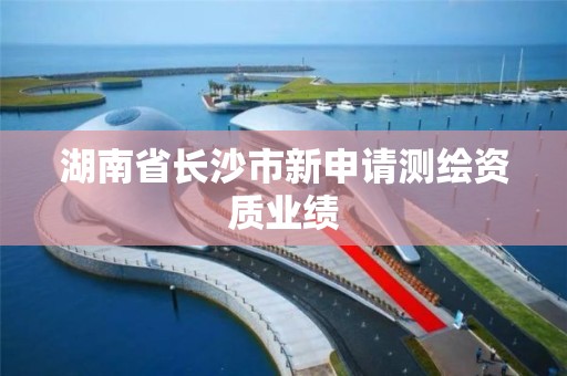 湖南省长沙市新申请测绘资质业绩