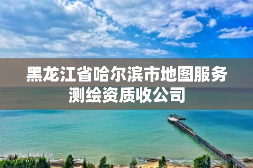 黑龙江省哈尔滨市地图服务测绘资质收公司