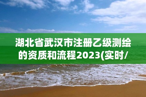 湖北省武汉市注册乙级测绘的资质和流程2023(实时/更新中)