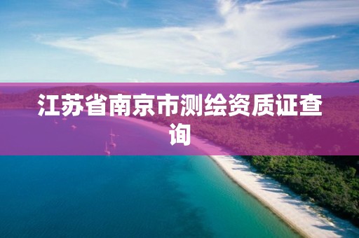 江苏省南京市测绘资质证查询