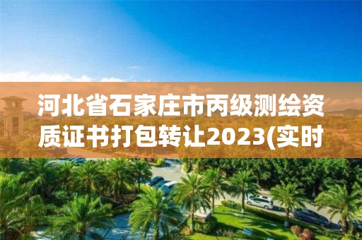 河北省石家庄市丙级测绘资质证书打包转让2023(实时/更新中)