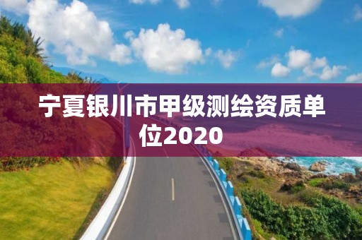 宁夏银川市甲级测绘资质单位2020