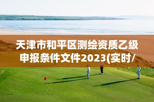 天津市和平区测绘资质乙级申报条件文件2023(实时/更新中)