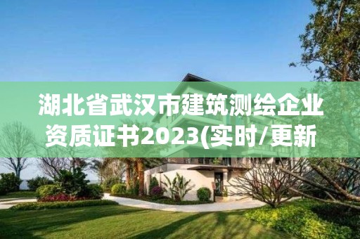 湖北省武汉市建筑测绘企业资质证书2023(实时/更新中)