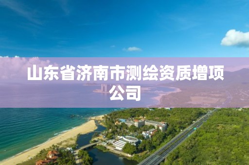 山东省济南市测绘资质增项公司