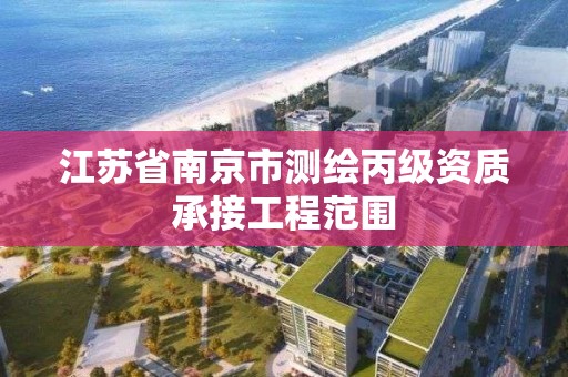 江苏省南京市测绘丙级资质承接工程范围