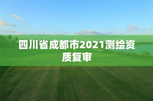 四川省成都市2021测绘资质复审