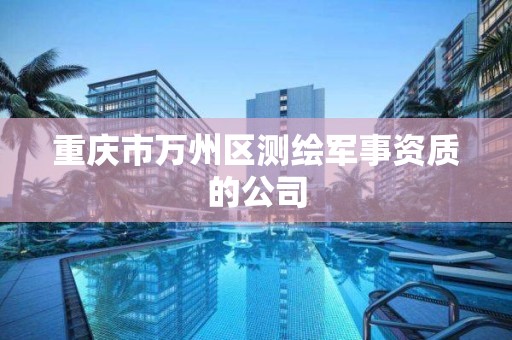 重庆市万州区测绘军事资质的公司