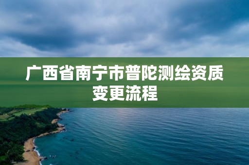 广西省南宁市普陀测绘资质变更流程