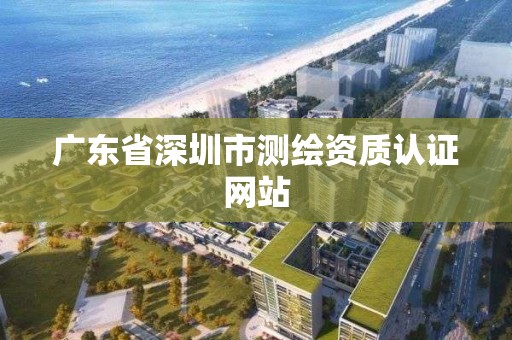 广东省深圳市测绘资质认证网站