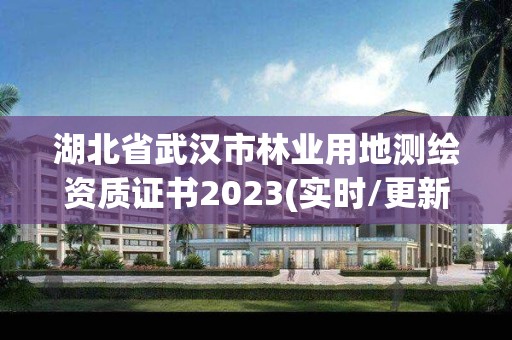 湖北省武汉市林业用地测绘资质证书2023(实时/更新中)