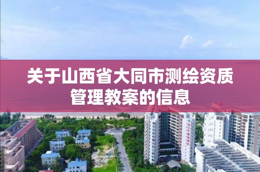 关于山西省大同市测绘资质管理教案的信息