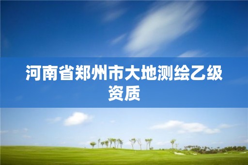 河南省郑州市大地测绘乙级资质