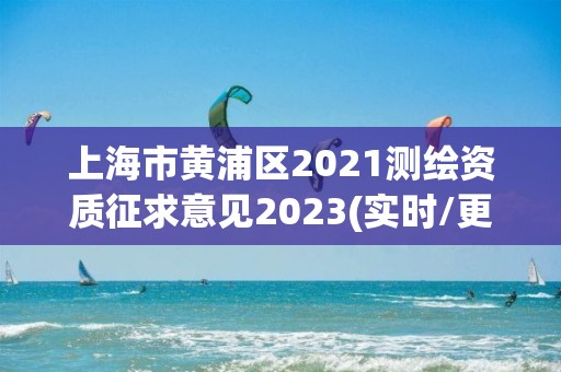 上海市黄浦区2021测绘资质征求意见2023(实时/更新中)