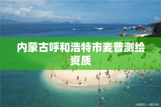 内蒙古呼和浩特市麦普测绘资质