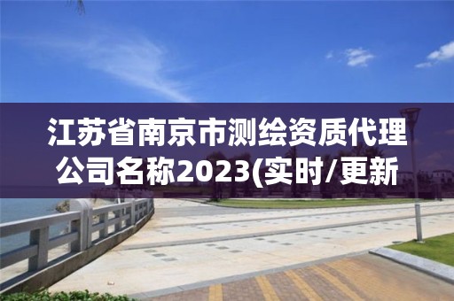 江苏省南京市测绘资质代理公司名称2023(实时/更新中)