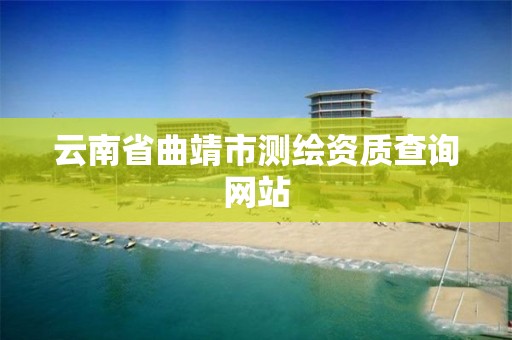 云南省曲靖市测绘资质查询网站