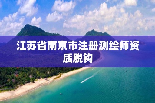 江苏省南京市注册测绘师资质脱钩