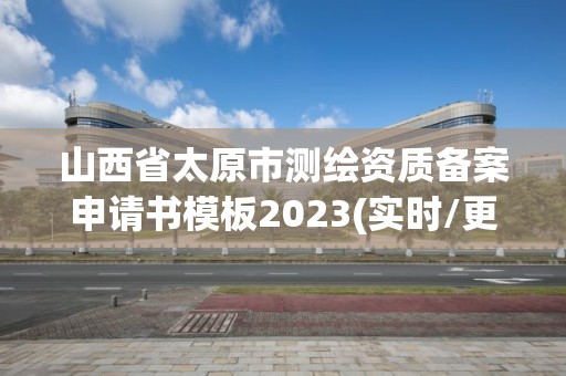 山西省太原市测绘资质备案申请书模板2023(实时/更新中)