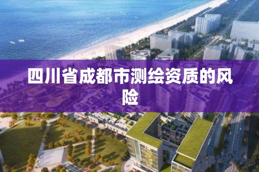 四川省成都市测绘资质的风险