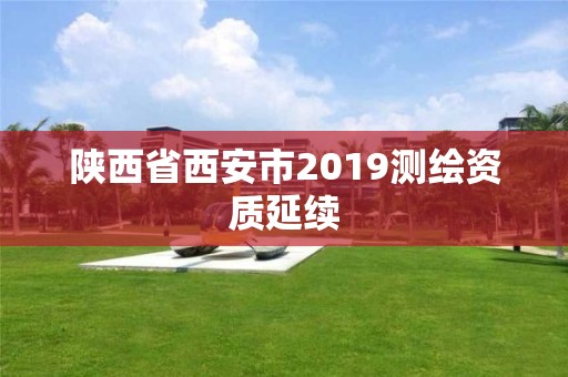 陕西省西安市2019测绘资质延续